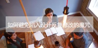 如何避免陷入設(shè)計反復修改的魔咒